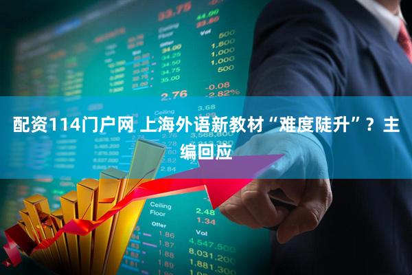 配资114门户网 上海外语新教材“难度陡升”？主编回应